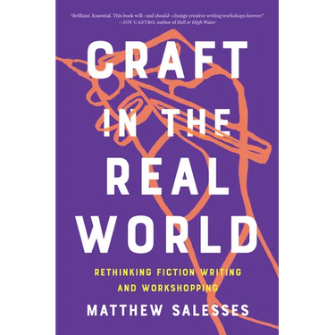 Craft in the Real World: Rethinking Fiction Writing and Workshopping