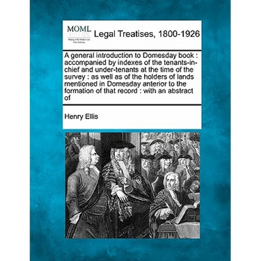 A general introduction to Domesday book: accompanied by indexes of the tenants-in-chief and under-tenants at the time of the survey: as well as of the