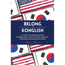 Belong with Konglish: A Guide to Understanding Korean-style English and Avoiding Common Miscommunications