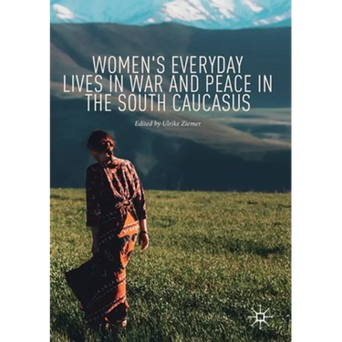 Women's Everyday Lives in War and Peace in the South Caucasus