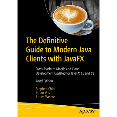The Definitive Guide to Modern Java Clients with Javafx: Cross-Platform Mobile and Cloud Development Updated for Javafx 21 and 23