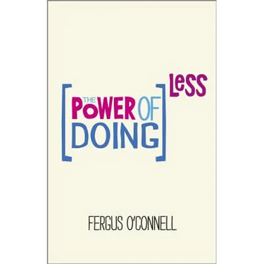 The Power of Doing Less: Why Time Management Courses Don't Work and How to Spend Your Precious Life on the Things That Really Matter