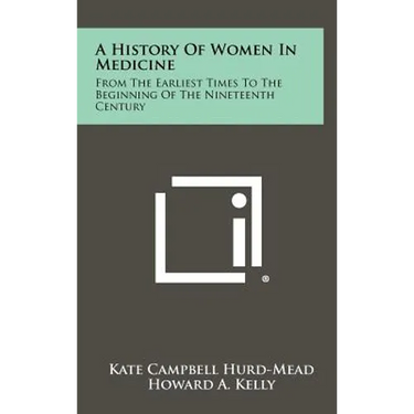 A History Of Women In Medicine: From The Earliest Times To The Beginning Of The Nineteenth Century
