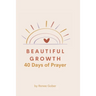 Beautiful Growth: 40 Days of Prayer