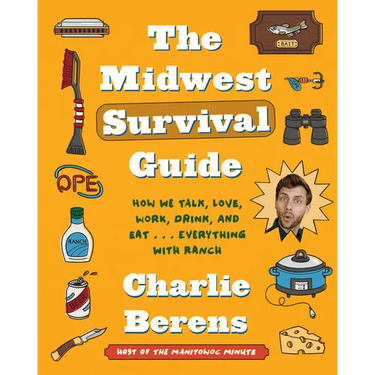 The Midwest Survival Guide: How We Talk, Love, Work, Drink, and Eat . . . Everything with Ranch