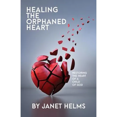 Healing the Orphaned Heart: Restoring the Heart of a Child of God