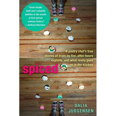 Spiced: A Pastry Chef's True Stories of Trails by Fire, After-Hours Exploits, and What Really Goes on in the Kitchen