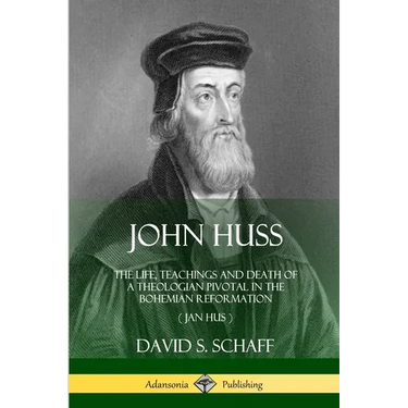 John Huss: The Life, Teachings and Death of a Theologian Pivotal in the Bohemian Reformation (Jan Hus)