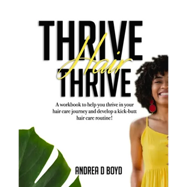 Thrive Hair Thrive: A workbook to help you thrive in your hair care journey and develop a kick-butt hair care routine!