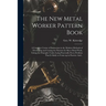 The New Metal Worker Pattern Book; a Complete Course of Instruction in the Modern Methods of Developing and Cutting the Patterns for Sheet Metal Work,