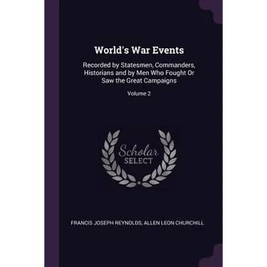 World's War Events: Recorded by Statesmen, Commanders, Historians and by Men Who Fought Or Saw the Great Campaigns; Volume 2