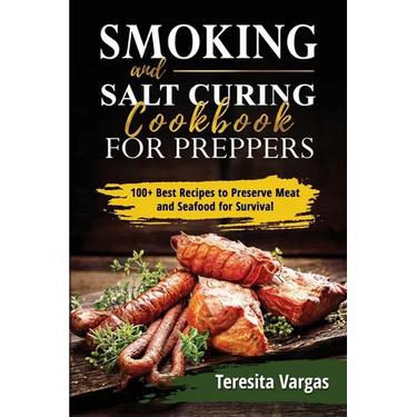Smoking and Salt Curing Cookbook FOR PREPPERS: 100+ Best Recipes to Preserve Meat and Seafood for Survival