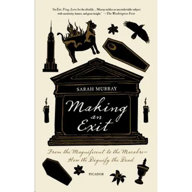 Making an Exit: From the Magnificent to the Macabre - How We Dignify the Dead