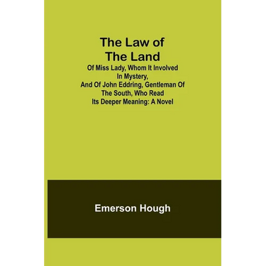 The Law of the Land; Of Miss Lady, Whom It Involved in Mystery, and of John Eddring, Gentleman of the South, Who Read Its Deeper Meaning