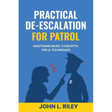 Practical De-Escalation for Patrol: Mastering Basic Concepts, Tips & Techiques
