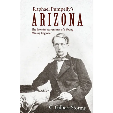 Raphael Pumpelly's Arizona: The Frontier Adventures of a Young Mining Engineer
