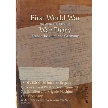 18 DIVISION 55 Infantry Brigade Queen's (Royal West Surrey Regiment) 7th Battalion and Brigade Machine Gun Company: 14 July 1915 - 30 June 1919 (First