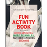 Fun Activity Book Brain Games: Word searches Number searches Word scrambles Sudokus Over 200 pgs