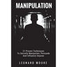 Manipulation: 21 Proven Techniques To Secretly Manipulate, Persuade And Influence Anyone