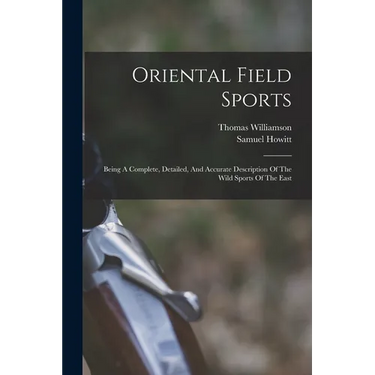 Oriental Field Sports: Being A Complete, Detailed, And Accurate Description Of The Wild Sports Of The East
