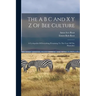 The A B C And X Y Z Of Bee Culture: A Cyclopedia Of Everything Pertaining To The Care Of The Honeybee