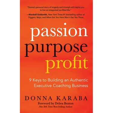 Passion, Purpose, Profit: 9 Keys to Building an Authentic Executive Coaching Business