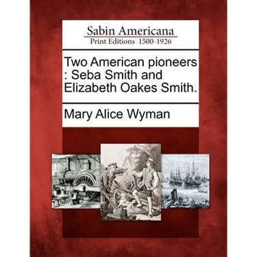 Two American Pioneers: Seba Smith and Elizabeth Oakes Smith.