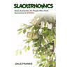 Slackernomics: Basic Economics for People Who Think Economics is Boring