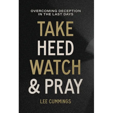 Take Heed, Watch & Pray: Overcoming Deception in the Last Days