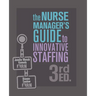 The Nurse Manager's Guide to Innovative Staffing, 3rd Ed.