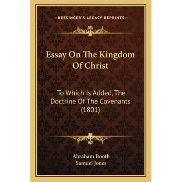 Essay On The Kingdom Of Christ: To Which Is Added, The Doctrine Of The Covenants (1801)