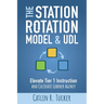 The Station Rotation Model & UDL: Elevate Tier 1 Instruction and Cultivate Learner Agency