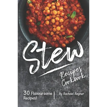 Stew Recipes Cookbook: 30 Flavoursome Recipes!