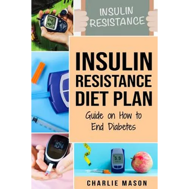 Insulin Resistance Diet Plan: Guide on How to End Diabetes: The Insulin Resistance Diet