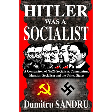 Hitler Was a Socialist: A comparison of NAZI-Socialism, Communism, Marxism-Socialism, and the United States