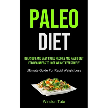 Paleo Diet: Delicious And Easy Paleo Recipes And Paleo Diet For Beginners To Lose Weight Effectively (Ultimate Guide For Rapid Weight Loss)