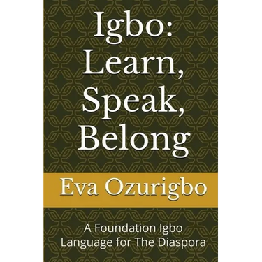 Igbo: Learn, Speak, Belong: A Foundation Igbo Language for The Diaspora