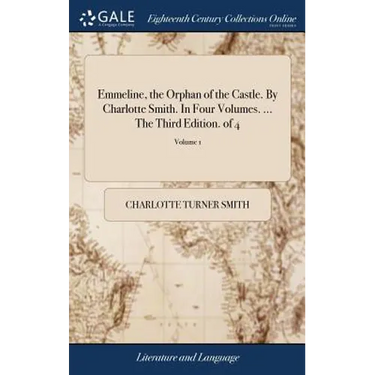 Emmeline, the Orphan of the Castle. By Charlotte Smith. In Four Volumes. ... The Third Edition. of 4; Volume 1