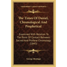 The Times Of Daniel, Chronological And Prophetical: Examined With Relation To The Point Of Contact Between Sacred And Profane Chronology (1845)