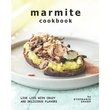 Marmite Cookbook: Live Life with Crazy and Delicious Flavors