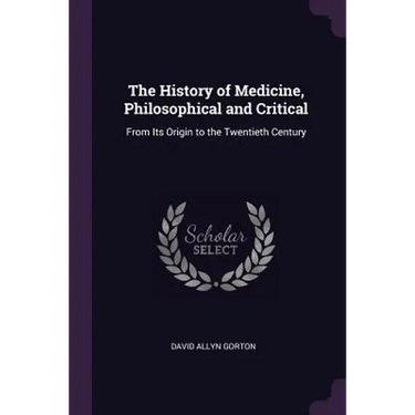 The History of Medicine, Philosophical and Critical: From Its Origin to the Twentieth Century