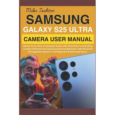 Samsung Galaxy S25 Ultra Camera User Manual: Master Every Shot: A Complete Guide with illustration to Unlocking Creative Potential and Capturing Stunn