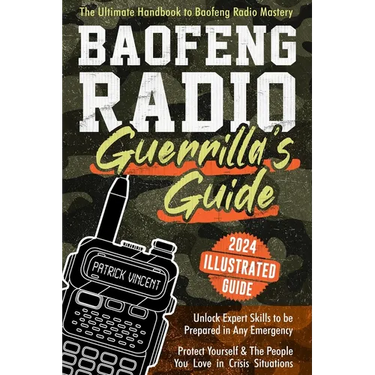 Baofeng Radio Survival Guide: The Ultimate Guerrilla's Handbook to Baofeng Radio Mastery to Safeguard Yourself and The People You Love in Crisis Situa