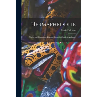 Hermaphrodite; Myths and Rites of the Bisexual Figure in Classical Antiquity
