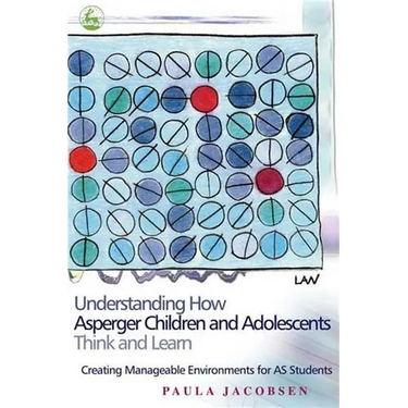 Understanding How Asperger Children and Adolescents Think and Learn: Creating Manageable Environments for as Students