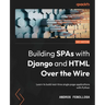 Building SPAs with Django and HTML Over the Wire: Learn to build real-time single page applications with Python