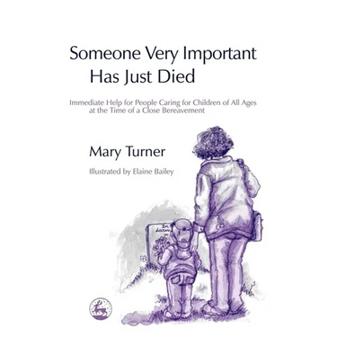Someone Very Important Has Just Died: Immediate Help for People Caring for Children of All Ages at the Time of a Close Bereavement