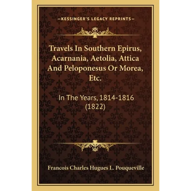 Travels In Southern Epirus, Acarnania, Aetolia, Attica And Peloponesus Or Morea, Etc.: In The Years, 1814-1816 (1822)