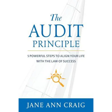 The Audit Principle: 5 Powerful Steps to Align Your Life with the Laws of Success