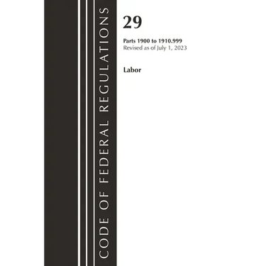 Code of Federal Regulations, Title 29 Labor/OSHA 1900-1910.999, Revised as of July 1, 2023